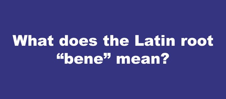 Let's start with a classic recipe for kindness: what does the Latin root “bene” bring to the table?